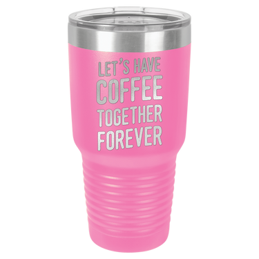 Let's Have Coffee Together Forever Tumbler